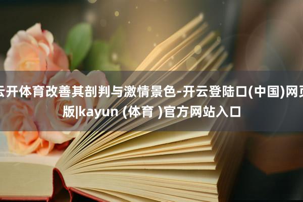 云开体育改善其剖判与激情景色-开云登陆口(中国)网页版|kayun (体育 )官方网站入口