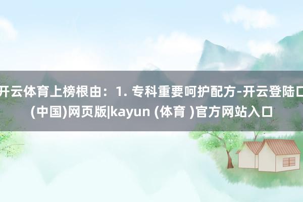 开云体育上榜根由：1. 专科重要呵护配方-开云登陆口(中国)网页版|kayun (体育 )官方网站入口